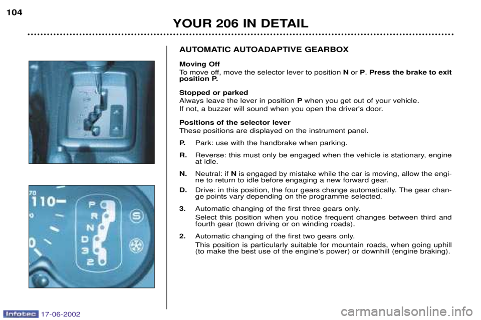 PEUGEOT 206 2002  Owners Manual YOUR 206 IN DETAIL
104
AUTOMATIC AUTOADAPTIVE GEARBOX Moving Off 
To move off, move the selector lever to position 
Nor  P. Press the brake to exit
position P. Stopped or parked Always leave the lever