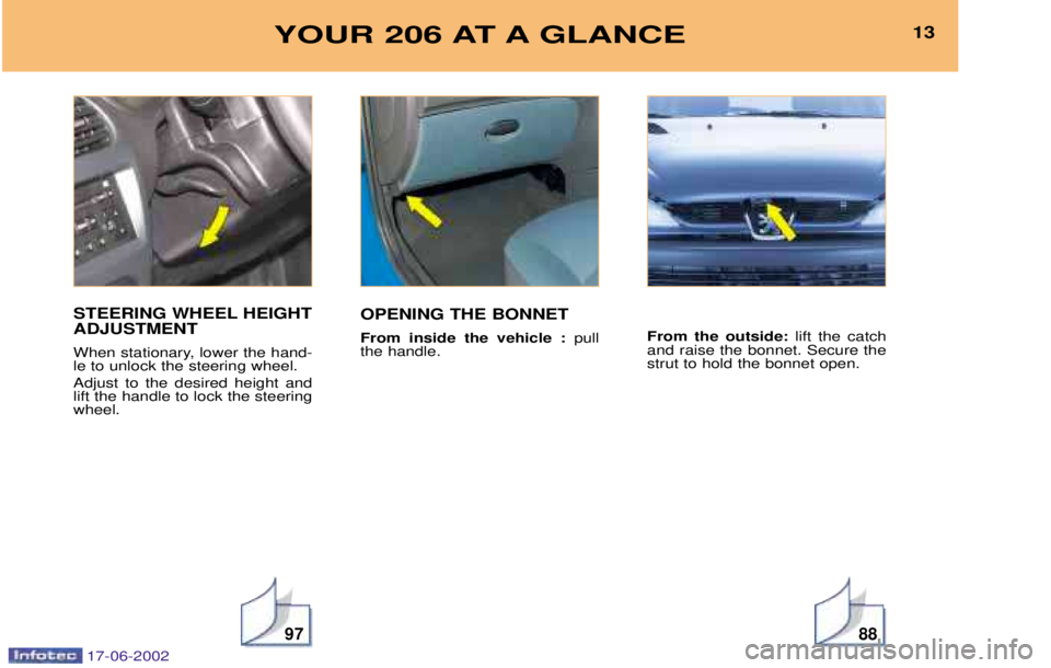 PEUGEOT 206 2002 User Guide 9788
13YOUR 206 AT A GLANCE
STEERING WHEEL HEIGHT ADJUSTMENT
When stationary, lower the hand- le to unlock the steering wheel. Adjust to the desired height and lift the handle to lock the steeringwhe PEUGEOT 206 2002 User Guide 9788
13YOUR 206 AT A GLANCE
STEERING WHEEL HEIGHT ADJUSTMENT
When stationary, lower the hand- le to unlock the steering wheel. Adjust to the desired height and lift the handle to lock the steeringwhe
