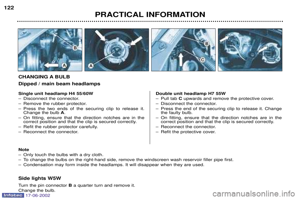 PEUGEOT 206 2002 User Guide PRACTICAL INFORMATION
122
Side lights W5W
Turn the pin connector
Ba quarter turn and remove it.
Change the bulb.
Single unit headlamp H4 55/60W
Ð Disconnect the connector.
Ð Remove the rubber pro PEUGEOT 206 2002 User Guide PRACTICAL INFORMATION
122
Side lights W5W
Turn the pin connector
Ba quarter turn and remove it.
Change the bulb.
Single unit headlamp H4 55/60W
Ð Disconnect the connector.
Ð Remove the rubber pro