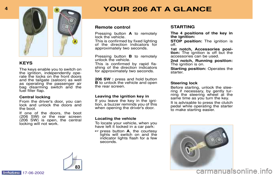 PEUGEOT 206 2002 Owners Manual 83
4YOUR 206 AT A GLANCE
KEYS The keys enable you to switch on the ignition, independently ope-rate the locks on the front doorsand the tailgate (saloon) as wellas operating the passenger airbag disar PEUGEOT 206 2002 Owners Manual 83
4YOUR 206 AT A GLANCE
KEYS The keys enable you to switch on the ignition, independently ope-rate the locks on the front doorsand the tailgate (saloon) as wellas operating the passenger airbag disar