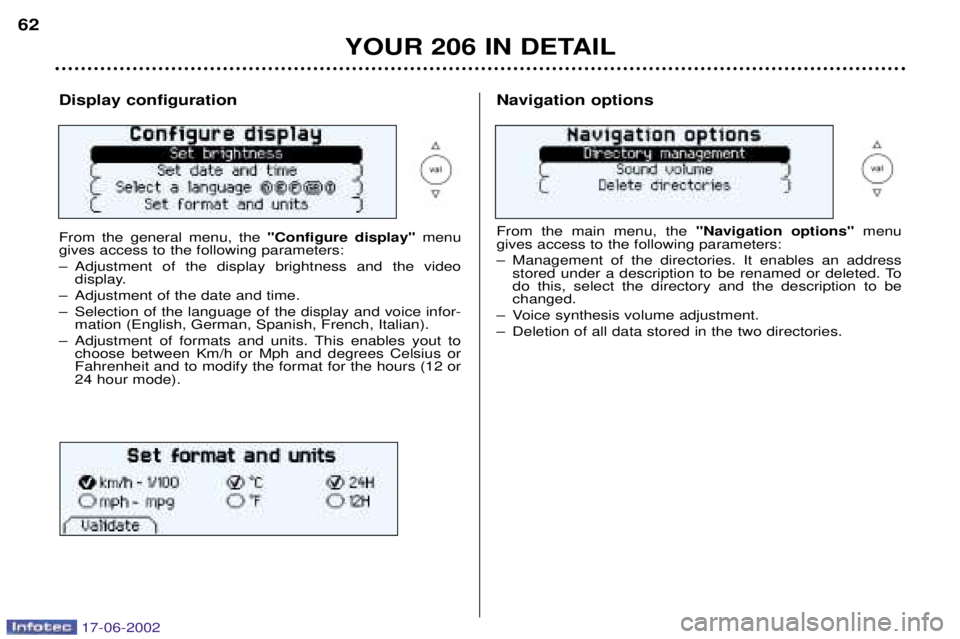PEUGEOT 206 2002 Repair Manual YOUR 206 IN DETAIL
62
Display configuration From the general menu, the
"Configure display"menu
gives access to the following parameters:
Ð Adjustment of the display brightness and the video displa PEUGEOT 206 2002 Repair Manual YOUR 206 IN DETAIL
62
Display configuration From the general menu, the
"Configure display"menu
gives access to the following parameters:
Ð Adjustment of the display brightness and the video displa