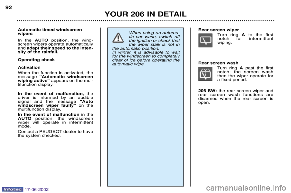 PEUGEOT 206 2002  Owners Manual YOUR 206 IN DETAIL
92
Automatic timed windscreen wipers In the  AUTOposition, the wind-
screen wipers operate automatically and  adapt their speed to the inten-
sity of the rainfall. Operating checkAc