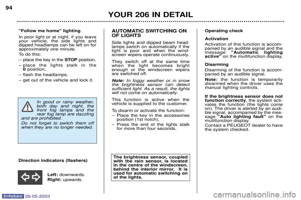 PEUGEOT 206 2003 Owners Manual 26-05-2003
YOUR 206 IN DETAIL
94
AUTOMATIC SWITCHING ON OF LIGHTS Side lights and dipped beam head- lamps switch on automatically if thelight is poor and when the wind-
screen wipers operate continuou PEUGEOT 206 2003 Owners Manual 26-05-2003
YOUR 206 IN DETAIL
94
AUTOMATIC SWITCHING ON OF LIGHTS Side lights and dipped beam head- lamps switch on automatically if thelight is poor and when the wind-
screen wipers operate continuou
