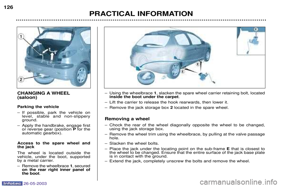 PEUGEOT 206 2003  Owners Manual 26-05-2003
PRACTICAL INFORMATION
126
CHANGING A WHEEL (saloon) Parking the vehicle 
Ð If possible, park the vehicle on
level, stable and non-slippery ground.
Ð Apply the handbrake, engage first or r