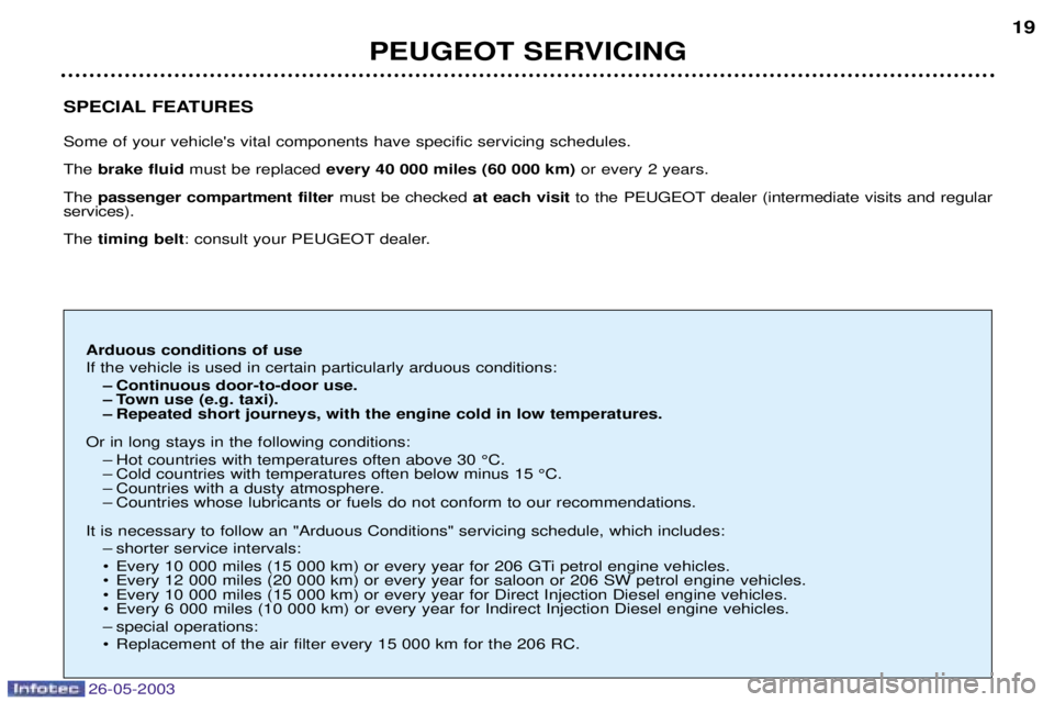 PEUGEOT 206 2003 User Guide 26-05-2003
SPECIAL FEATURES Some of your vehicles vital components have specific servicing schedules. The brake fluid must be replaced every 40 000 miles (60 000 km) or every 2 years.
The passeng PEUGEOT 206 2003 User Guide 26-05-2003
SPECIAL FEATURES Some of your vehicles vital components have specific servicing schedules. The brake fluid must be replaced every 40 000 miles (60 000 km) or every 2 years.
The passeng