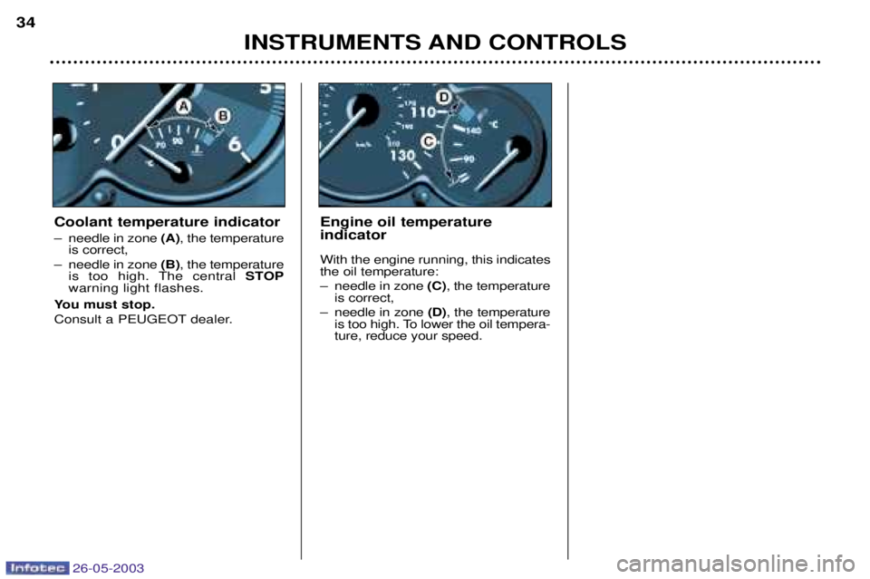 PEUGEOT 206 2003 Owners Guide 26-05-2003
INSTRUMENTS AND CONTROLS
34
Engine oil temperature indicator With the engine running, this indicates the oil temperature:
Ð needle in zone (C), the temperature
is correct,
Ð needle in z PEUGEOT 206 2003 Owners Guide 26-05-2003
INSTRUMENTS AND CONTROLS
34
Engine oil temperature indicator With the engine running, this indicates the oil temperature:
Ð needle in zone (C), the temperature
is correct,
Ð needle in z
