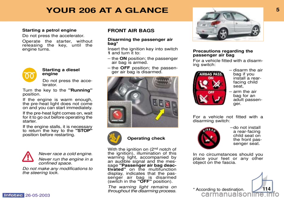 PEUGEOT 206 2003 Owners Manual Precautions regarding the passenger air bag For a vehicle fitted with a disarm- ing switch:Ð disarm the airbag if youinstall a rear-facing childseat,
Ð arm the air bag for anadult passen-
ger.
For a PEUGEOT 206 2003 Owners Manual Precautions regarding the passenger air bag For a vehicle fitted with a disarm- ing switch:Ð disarm the airbag if youinstall a rear-facing childseat,
Ð arm the air bag for anadult passen-
ger.
For a
