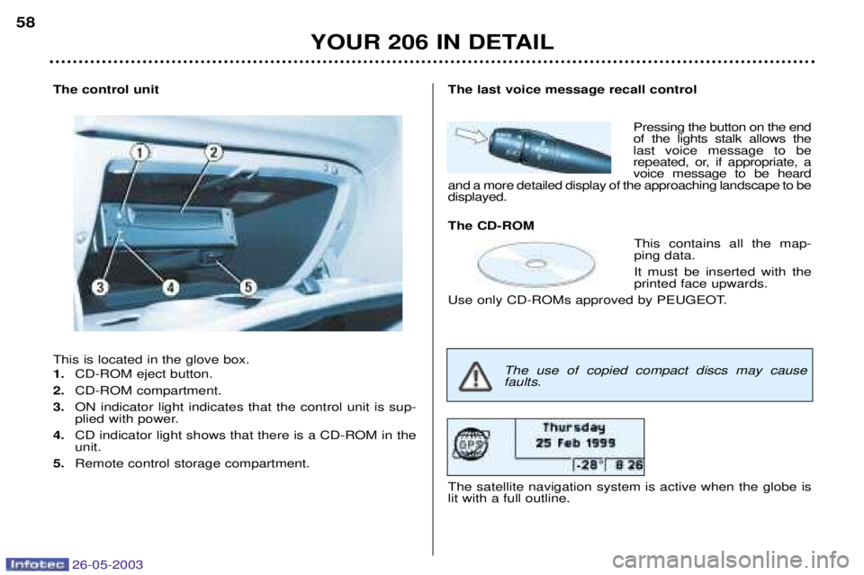 PEUGEOT 206 2003 Owners Manual 26-05-2003
The control unit This is located in the glove box. 1.CD-ROM eject button.
2. CD-ROM compartment.
3. ON indicator light indicates that the control unit is sup-
plied with power.
4. CD indi PEUGEOT 206 2003 Owners Manual 26-05-2003
The control unit This is located in the glove box. 1.CD-ROM eject button.
2. CD-ROM compartment.
3. ON indicator light indicates that the control unit is sup-
plied with power.
4. CD indi