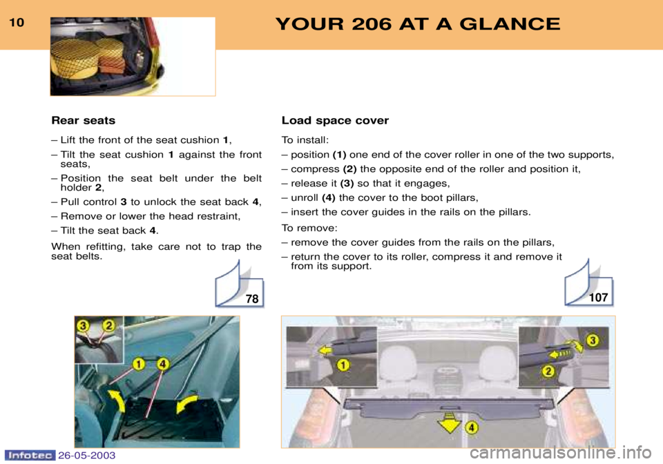 PEUGEOT 206 2003  Owners Manual Load space cover 
To install: 
Ð position (1)one end of the cover roller in one of the two supports,
Ð compress  (2)the opposite end of the roller and position it,
Ð release it  (3)so that it engag