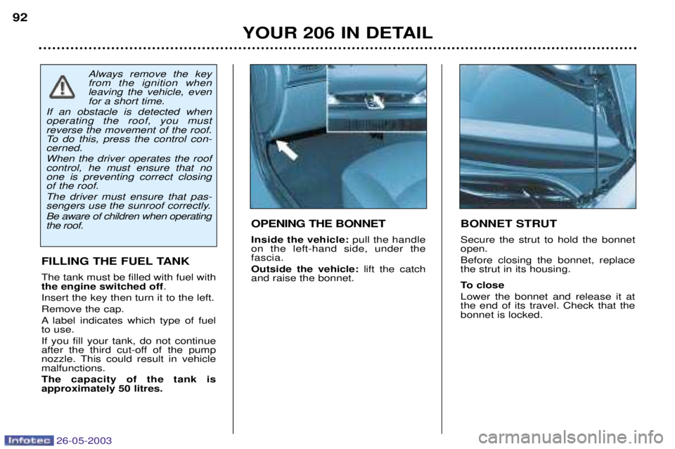 PEUGEOT 206 2003 Owners Manual 26-05-2003
YOUR 206 IN DETAIL
92
BONNET STRUT Secure the strut to hold the bonnet open. Before closing the bonnet, replace the strut in its housing.
To close Lower the bonnet and release it at the en PEUGEOT 206 2003 Owners Manual 26-05-2003
YOUR 206 IN DETAIL
92
BONNET STRUT Secure the strut to hold the bonnet open. Before closing the bonnet, replace the strut in its housing.
To close Lower the bonnet and release it at the en