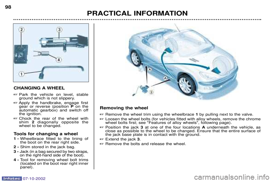 PEUGEOT 206 CC 2002  Owners Manual 07-10-2002
PRACTICAL INFORMATION
98
CHANGING A WHEEL 
Park the vehicle on level, stable 
ground which is not slippery.
 Apply the handbrake, engage first
gear or reverse (position  Pon the
automatic
