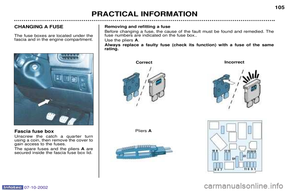 PEUGEOT 206 CC 2002 Owners Manual 07-10-2002
PRACTICAL INFORMATION105
Fascia fuse box Unscrew the catch a quarter turn using a coin, then remove the cover togain access to the fuses. The spare fuses and the pliers
Aare
secured inside PEUGEOT 206 CC 2002 Owners Manual 07-10-2002
PRACTICAL INFORMATION105
Fascia fuse box Unscrew the catch a quarter turn using a coin, then remove the cover togain access to the fuses. The spare fuses and the pliers
Aare
secured inside
