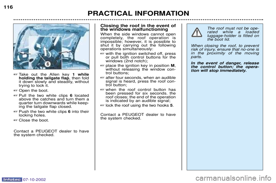 PEUGEOT 206 CC 2002  Owners Manual 07-10-2002
PRACTICAL INFORMATION
116

Take out the Allen key  1 while
holding the tailgate flap , then fold
it down slowly and steadily, without trying to lock it.
 Open the boot.
 Pull the two whi