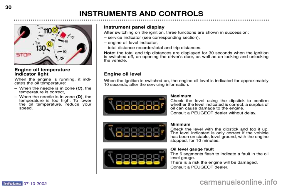 PEUGEOT 206 CC 2002 Owners Manual INSTRUMENTS AND CONTROLS
30
Instrument panel display After switching on the ignition, three functions are shown in succession:
Ð service indicator (see corresponding section),
Ð engine oil level ind