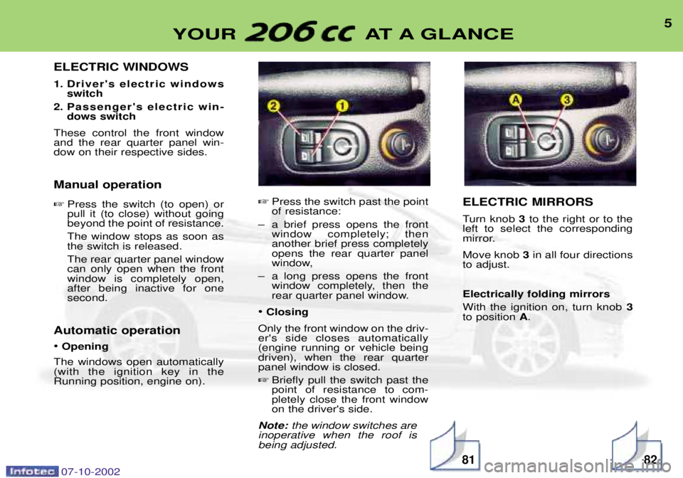 PEUGEOT 206 CC 2002  Owners Manual ELECTRIC WINDOWS 
1. Drivers electric windowsswitch
2. Passengers electric win- dows switch
These control the front window and the rear quarter panel win-dow on their respective sides. Manual operat