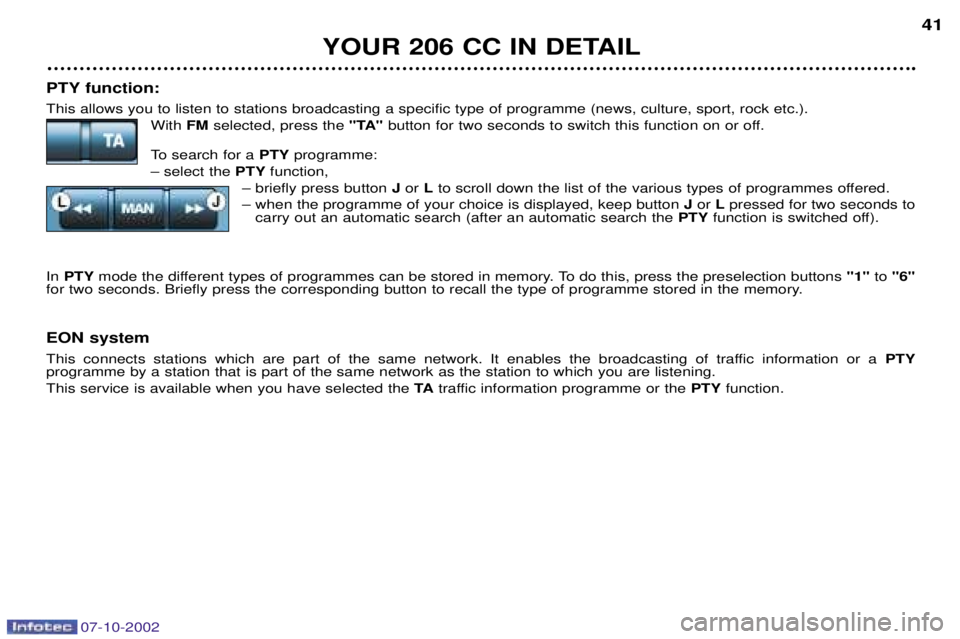 PEUGEOT 206 CC 2002 Owners Guide YOUR 206 CC IN DETAIL41
PTY function: This allows you to listen to stations broadcasting a specific type of programme (news, culture, sport, rock etc.). With FMselected, press the  "TA"button for two 