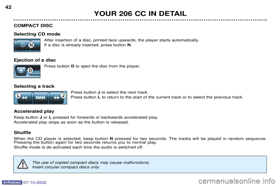 PEUGEOT 206 CC 2002 Owners Guide YOUR 206 CC IN DETAIL
42
COMPACT DISC Selecting CD mode After insertion of a disc, printed face upwards, the player starts automatically. If a disc is already inserted, press button  N.
Ejection of a 