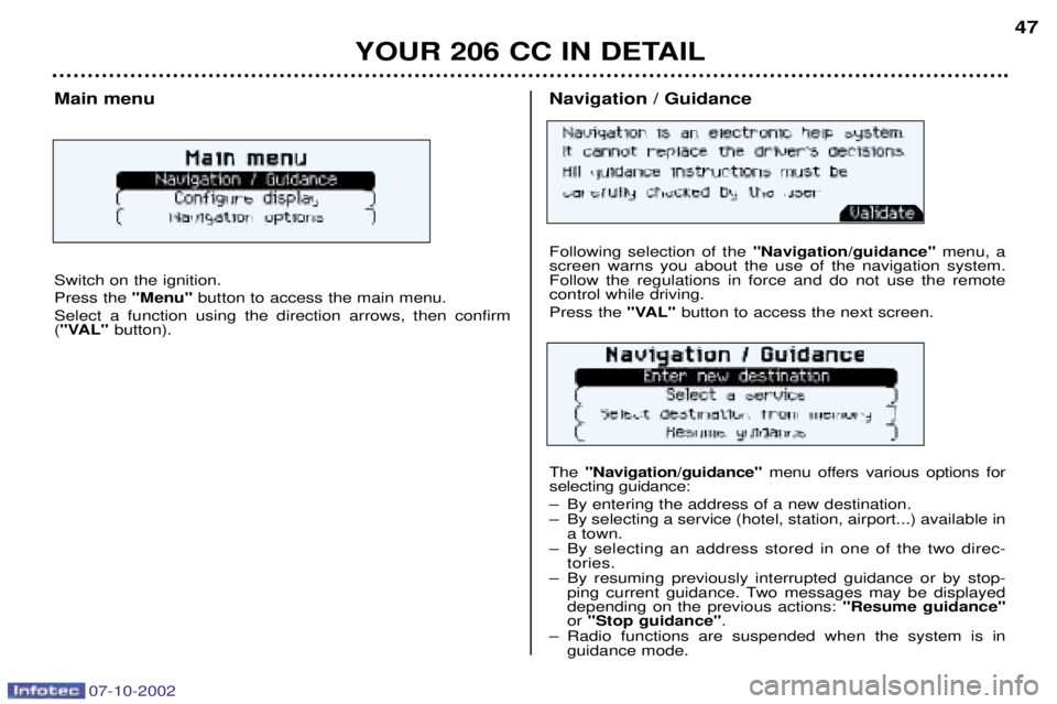 PEUGEOT 206 CC 2002 Service Manual 07-10-2002
Navigation / Guidance Following selection of the"Navigation/guidance"menu, a
screen warns you about the use of the navigation system. Follow the regulations in force and do not use the remo PEUGEOT 206 CC 2002 Service Manual 07-10-2002
Navigation / Guidance Following selection of the"Navigation/guidance"menu, a
screen warns you about the use of the navigation system. Follow the regulations in force and do not use the remo