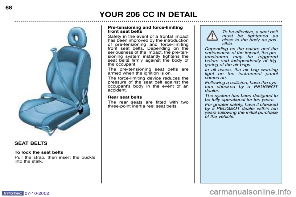 PEUGEOT 206 CC 2002  Owners Manual 07-10-2002
YOUR 206 CC IN DETAIL
68
SEAT BELTS 
To lock the seat belts Pull the strap, then insert the buckle into the stalk. Pre-tensioning and force-limitingfront seat belts Safety in the event of a