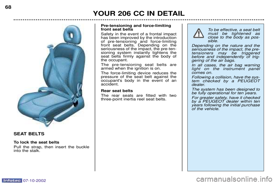 PEUGEOT 206 CC 2002 Repair Manual 07-10-2002
YOUR 206 CC IN DETAIL
68
SEAT BELTS
To lock the seat belts Pull the strap, then insert the buckle into the stalk. Pre-tensioning and force-limitingfront seat belts Safety in the event of a PEUGEOT 206 CC 2002 Repair Manual 07-10-2002
YOUR 206 CC IN DETAIL
68
SEAT BELTS
To lock the seat belts Pull the strap, then insert the buckle into the stalk. Pre-tensioning and force-limitingfront seat belts Safety in the event of a