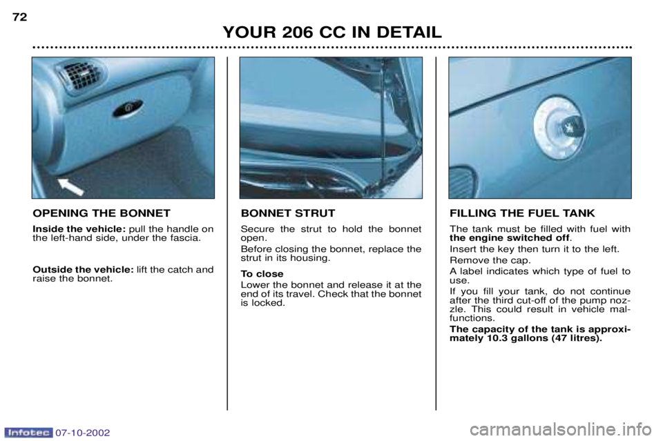 PEUGEOT 206 CC 2002 Manual PDF YOUR 206 CC IN DETAIL
72
BONNET STRUT Secure the strut to hold the bonnet open. Before closing the bonnet, replace the strut in its housing. 
To close Lower the bonnet and release it at the end of its