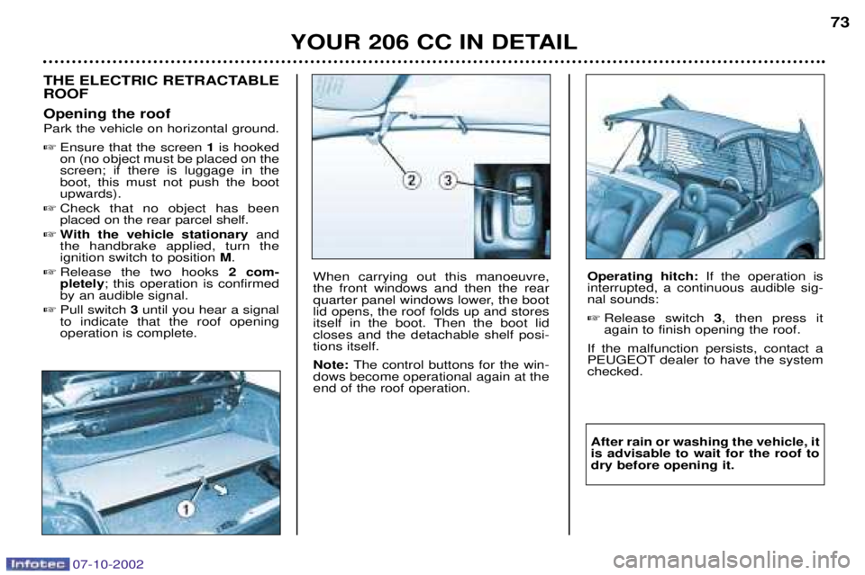 PEUGEOT 206 CC 2002 Manual PDF YOUR 206 CC IN DETAIL73
THE ELECTRIC RETRACTABLE ROOF Opening the roof Park the vehicle on horizontal ground. 
Ensure that the screen  1is hooked
on (no object must be placed on the screen; if there 