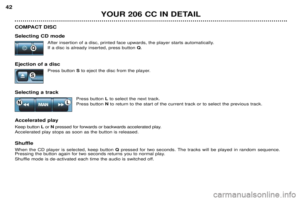 PEUGEOT 206 CC 2001 Owners Guide YOUR 206 CC IN DETAIL
42
COMPACT DISC  Selecting CD mode After insertion of a disc, printed face upwards, the player starts automatically. If a disc is already inserted, press button  Q.
Ejection of a