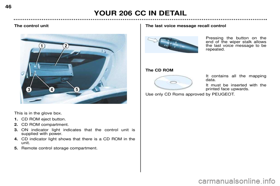 PEUGEOT 206 CC 2001 Service Manual YOUR 206 CC IN DETAIL
46
The control unit This is in the glove box. 1.
CD ROM eject button.
2. CD ROM compartment.
3. ON indicator light indicates that the control unit is
supplied with power.
4. CD PEUGEOT 206 CC 2001 Service Manual YOUR 206 CC IN DETAIL
46
The control unit This is in the glove box. 1.
CD ROM eject button.
2. CD ROM compartment.
3. ON indicator light indicates that the control unit is
supplied with power.
4. CD