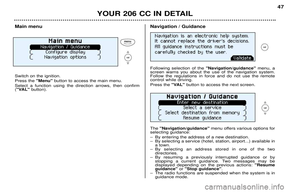 PEUGEOT 206 CC 2001 Service Manual YOUR 206 CC IN DETAIL47
Main menu Switch on the ignition. Press the
"Menu"button to access the main menu.
Select a function using the direction arrows, then confirm ( "VAL" button).Navigation / Guida PEUGEOT 206 CC 2001 Service Manual YOUR 206 CC IN DETAIL47
Main menu Switch on the ignition. Press the
"Menu"button to access the main menu.
Select a function using the direction arrows, then confirm ( "VAL" button).Navigation / Guida