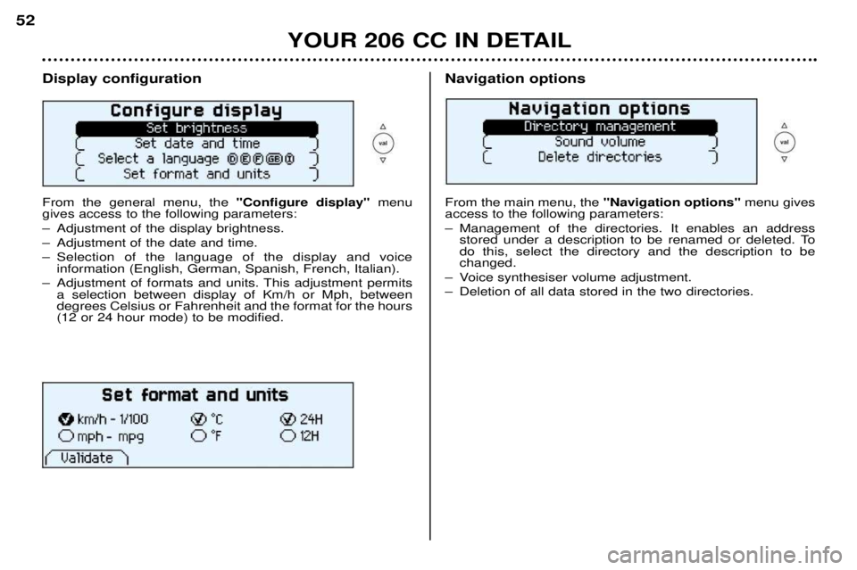 PEUGEOT 206 CC 2001 Workshop Manual YOUR 206 CC IN DETAIL
52
Display configuration From the general menu, the
"Configure display"menu
gives access to the following parameters:
Ð Adjustment of the display brightness.
Ð Adjustment of PEUGEOT 206 CC 2001 Workshop Manual YOUR 206 CC IN DETAIL
52
Display configuration From the general menu, the
"Configure display"menu
gives access to the following parameters:
Ð Adjustment of the display brightness.
Ð Adjustment of