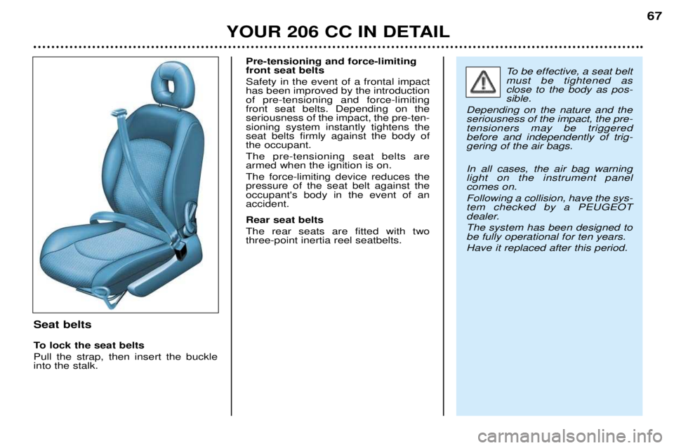 PEUGEOT 206 CC 2001  Owners Manual YOUR 206 CC IN DETAIL67
Seat belts 
To lock the seat belts Pull the strap, then insert the buckle into the stalk.Pre-tensioning and force-limitingfront seat belts Safety in the event of a frontal impa