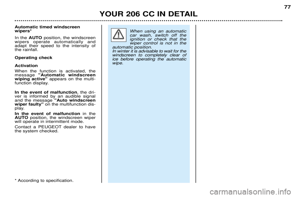 PEUGEOT 206 CC 2001 Manual PDF YOUR 206 CC IN DETAIL77
When using an automatic car wash, switch off theignition or check that thewiper control is not in the
automatic position.In winter it is advisable to wait for thewindscreen to 