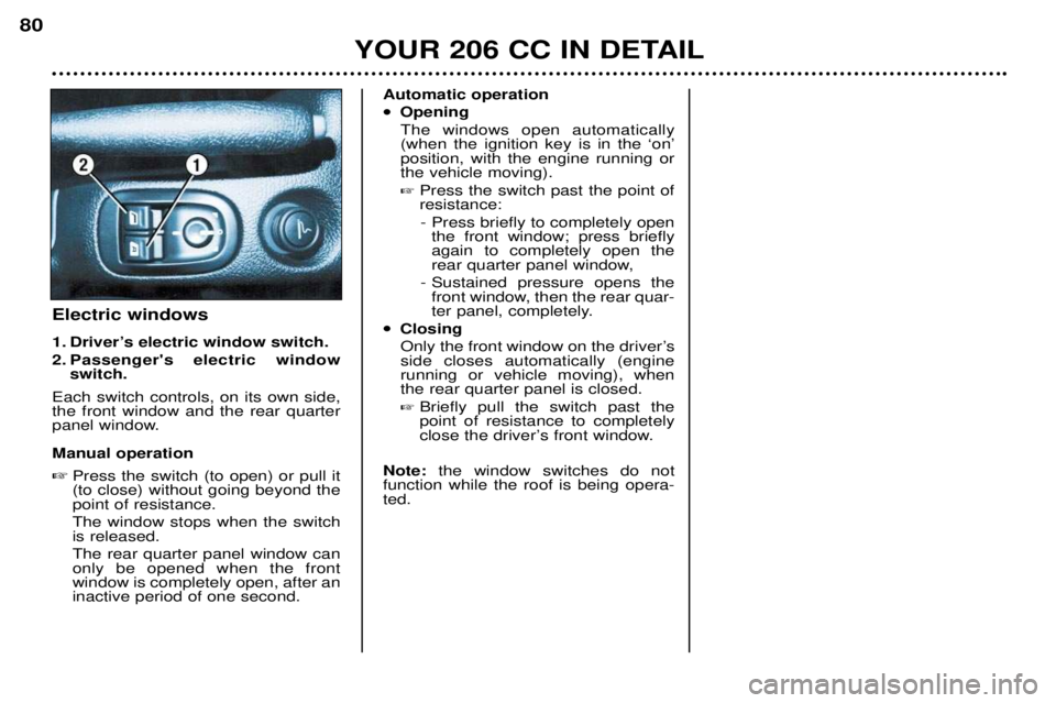 PEUGEOT 206 CC 2001 Manual PDF YOUR 206 CC IN DETAIL
80
Electric windows 
1. DriverÕs electric window switch.  
2. Passengers electric window
switch.
Each switch controls, on its own side, the front window and the rear quarter
pa