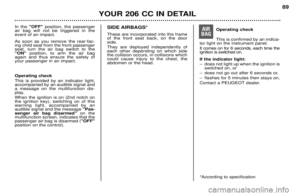 PEUGEOT 206 CC 2001  Owners Manual YOUR 206 CC IN DETAIL89
In the 
"OFF" position, the passenger
air bag will not be triggered in the event of an impact. As soon as you remove the rear-fac- ing child seat from the front passengerseat, 