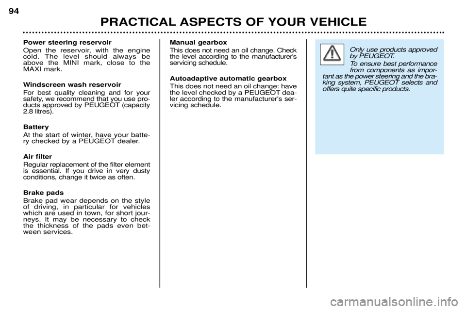 PEUGEOT 206 CC 2001  Owners Manual PRACTICAL ASPECTS OF YOUR VEHICLE
94
Power steering reservoir 
Open the reservoir, with the engine 
cold. The level should always beabove the MINI mark, close to theMAXI mark. 
Windscreen wash reservo