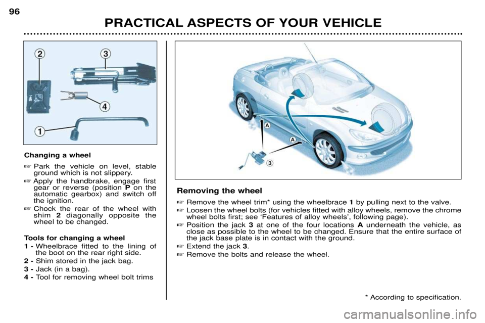 PEUGEOT 206 CC 2001  Owners Manual PRACTICAL ASPECTS OF YOUR VEHICLE
96
Changing a wheel 
Park the vehicle on level, stable 
ground which is not slippery.
 Apply the handbrake, engage first
gear or reverse (position  Pon the
automati