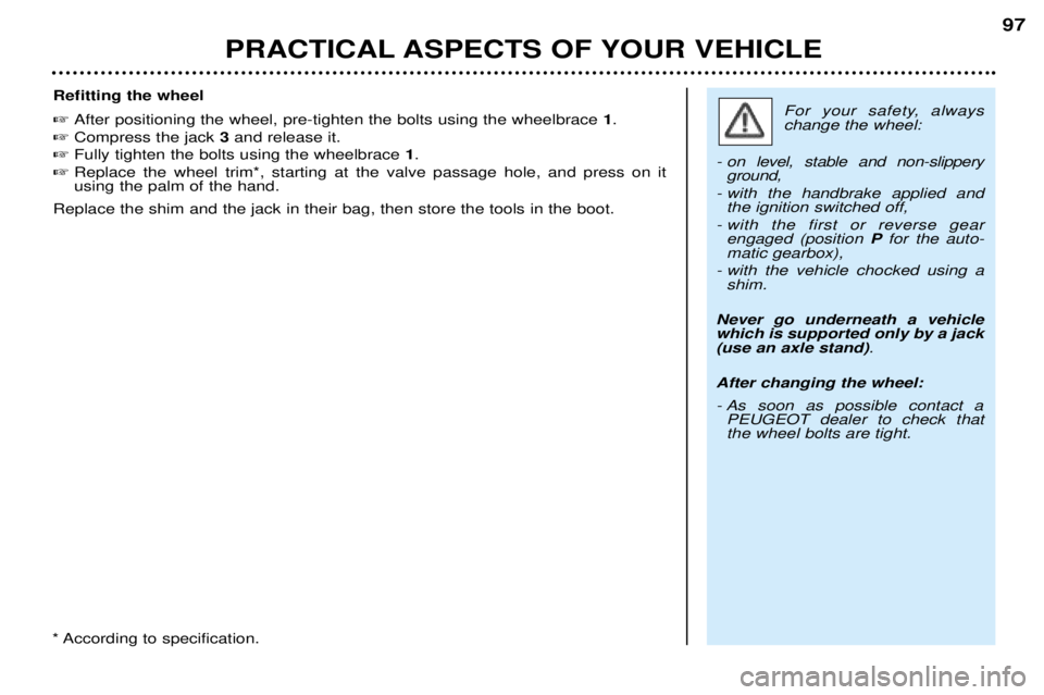 PEUGEOT 206 CC 2001  Owners Manual PRACTICAL ASPECTS OF YOUR VEHICLE97
Refitting the wheel  
After positioning the wheel, pre-tighten the bolts using the wheelbrace  1.
  Compress the jack  3and release it.
  Fully tighten the bolts