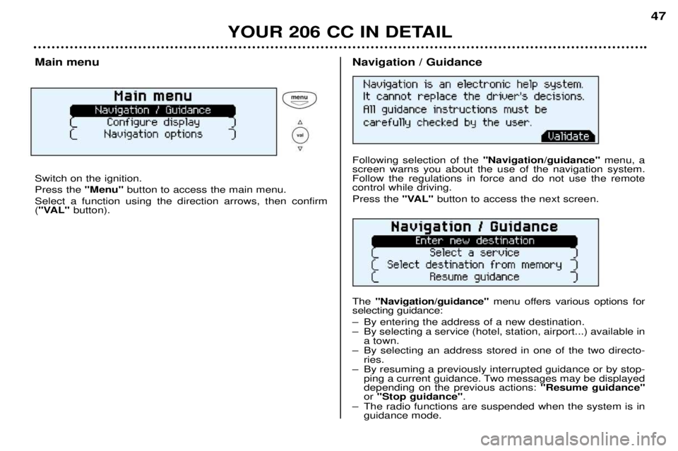 PEUGEOT 206 CC DAG 2001 Service Manual YOUR 206 CC IN DETAIL47
Main menu Switch on the ignition. Press the
"Menu"button to access the main menu.
Select a function using the direction arrows, then confirm ( "VAL" button).Navigation / Guida PEUGEOT 206 CC DAG 2001 Service Manual YOUR 206 CC IN DETAIL47
Main menu Switch on the ignition. Press the
"Menu"button to access the main menu.
Select a function using the direction arrows, then confirm ( "VAL" button).Navigation / Guida