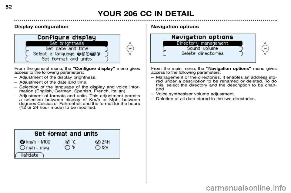 PEUGEOT 206 CC DAG 2001 Workshop Manual YOUR 206 CC IN DETAIL
52
Display configuration From the general menu, the
"Configure display"menu gives
access to the following parameters:
Ð Adjustment of the display brightness.
Ð Adjustment of PEUGEOT 206 CC DAG 2001 Workshop Manual YOUR 206 CC IN DETAIL
52
Display configuration From the general menu, the
"Configure display"menu gives
access to the following parameters:
Ð Adjustment of the display brightness.
Ð Adjustment of