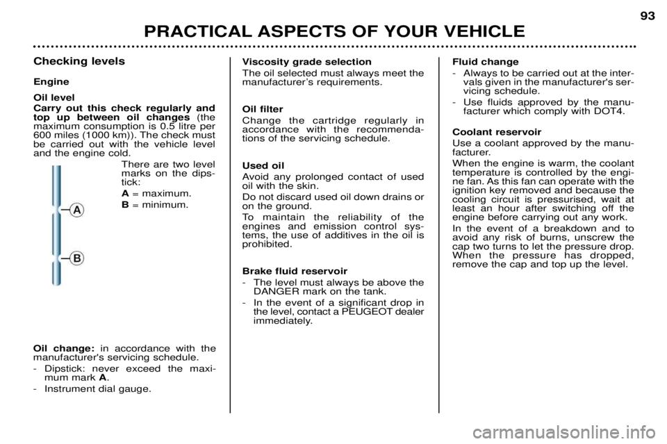 PEUGEOT 206 CC DAG 2001  Owners Manual PRACTICAL ASPECTS OF YOUR VEHICLE93
Checking levels Engine Oil level Carry out this check regularly and top up between oil changes
(the
maximum consumption is 0.5 litre per
600 miles (1000 km)). The c