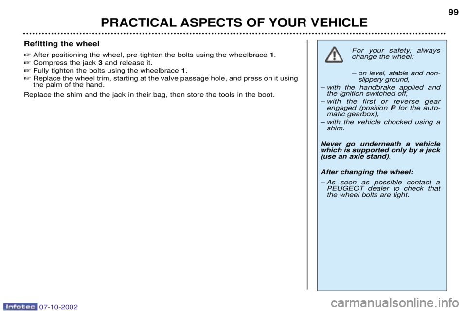 PEUGEOT 206 CC DAG 2002  Owners Manual PRACTICAL ASPECTS OF YOUR VEHICLE99
Refitting the wheel  
After positioning the wheel, pre-tighten the bolts using the wheelbrace  1.
  Compress the jack  3and release it.
  Fully tighten the bolts