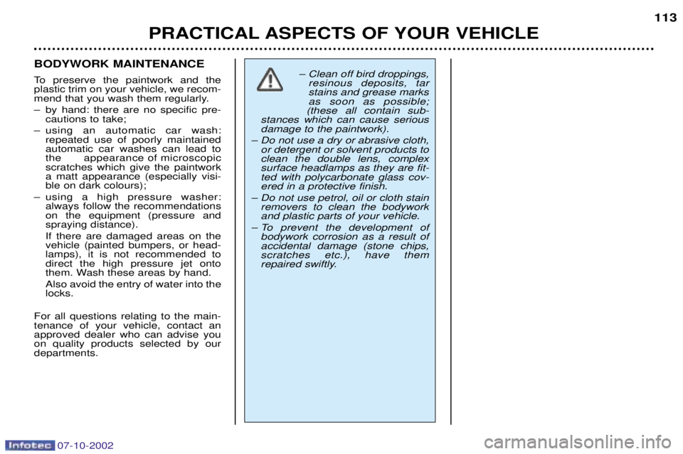 PEUGEOT 206 CC DAG 2002 User Guide 07-10-2002
PRACTICAL ASPECTS OF YOUR VEHICLE113
BODYWORK MAINTENANCE
To preserve the paintwork and the plastic trim on your vehicle, we recom-
mend that you wash them regularly.
Ð by hand: there ar PEUGEOT 206 CC DAG 2002 User Guide 07-10-2002
PRACTICAL ASPECTS OF YOUR VEHICLE113
BODYWORK MAINTENANCE
To preserve the paintwork and the plastic trim on your vehicle, we recom-
mend that you wash them regularly.
Ð by hand: there ar