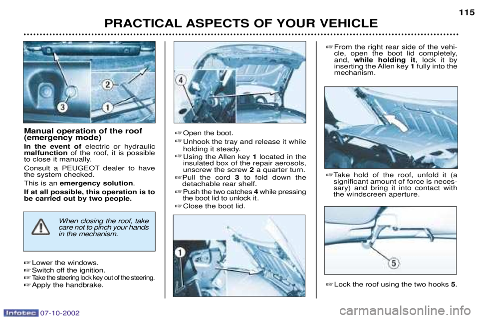 PEUGEOT 206 CC DAG 2002  Owners Manual 07-10-2002
PRACTICAL ASPECTS OF YOUR VEHICLE115
Manual operation of the roof (emergency mode) In the event of 
electric or hydraulic
malfunction of the roof, it is possible
to close it manually.
Consu