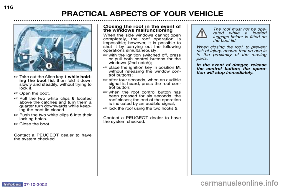 PEUGEOT 206 CC DAG 2002  Owners Manual 07-10-2002
PRACTICAL ASPECTS OF YOUR VEHICLE
116

Take out the Allen key  1 while hold-
ing the boot lid , then fold it down
slowly and steadily, without trying to lock it.
 Open the boot.
 Pull th