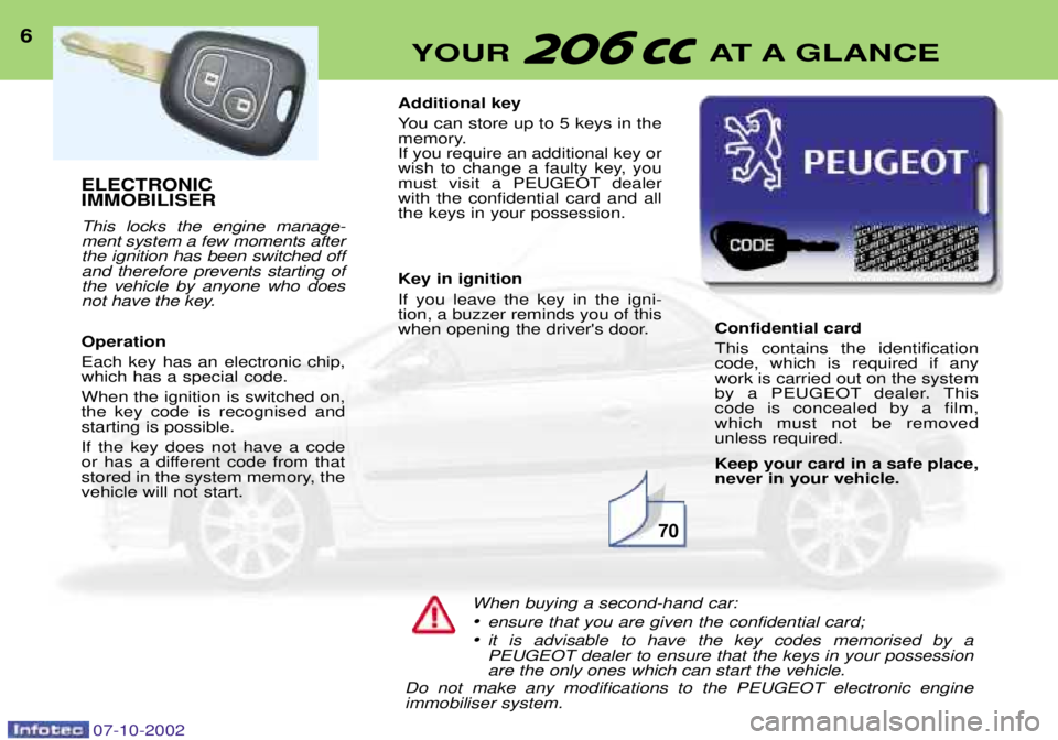 PEUGEOT 206 CC DAG 2002  Owners Manual ELECTRONIC  IMMOBILISER This locks the engine manage- ment system a few moments afterthe ignition has been switched offand therefore prevents starting ofthe vehicle by anyone who does
not have the key