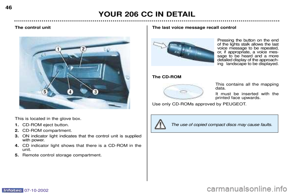 PEUGEOT 206 CC DAG 2002 Service Manual 07-10-2002
YOUR 206 CC IN DETAIL
46
The control unit This is located in the glove box. 1.
CD-ROM eject button.
2. CD-ROM compartment.
3. ON indicator light indicates that the control unit is supplied PEUGEOT 206 CC DAG 2002 Service Manual 07-10-2002
YOUR 206 CC IN DETAIL
46
The control unit This is located in the glove box. 1.
CD-ROM eject button.
2. CD-ROM compartment.
3. ON indicator light indicates that the control unit is supplied
