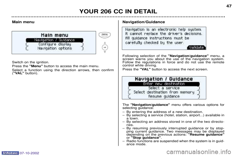 PEUGEOT 206 CC DAG 2002 Service Manual Navigation/Guidance Following selection of the "Navigation/guidance"menu, a
screen warns you about the use of the navigation system. Follow the regulations in force and do not use the remotecontrol wh PEUGEOT 206 CC DAG 2002 Service Manual Navigation/Guidance Following selection of the "Navigation/guidance"menu, a
screen warns you about the use of the navigation system. Follow the regulations in force and do not use the remotecontrol wh