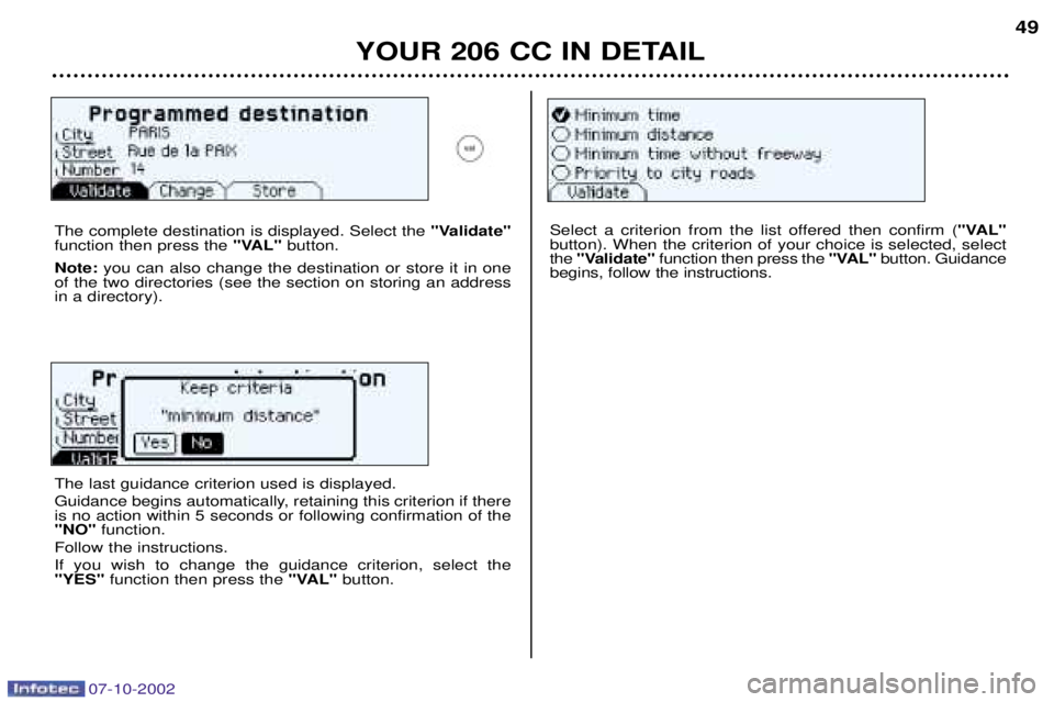 PEUGEOT 206 CC DAG 2002 Service Manual The last guidance criterion used is displayed.
Guidance begins automatically, retaining this criterion if there is no action within 5 seconds or following confirmation of the"NO"function.
Follow the PEUGEOT 206 CC DAG 2002 Service Manual The last guidance criterion used is displayed.
Guidance begins automatically, retaining this criterion if there is no action within 5 seconds or following confirmation of the"NO"function.
Follow the