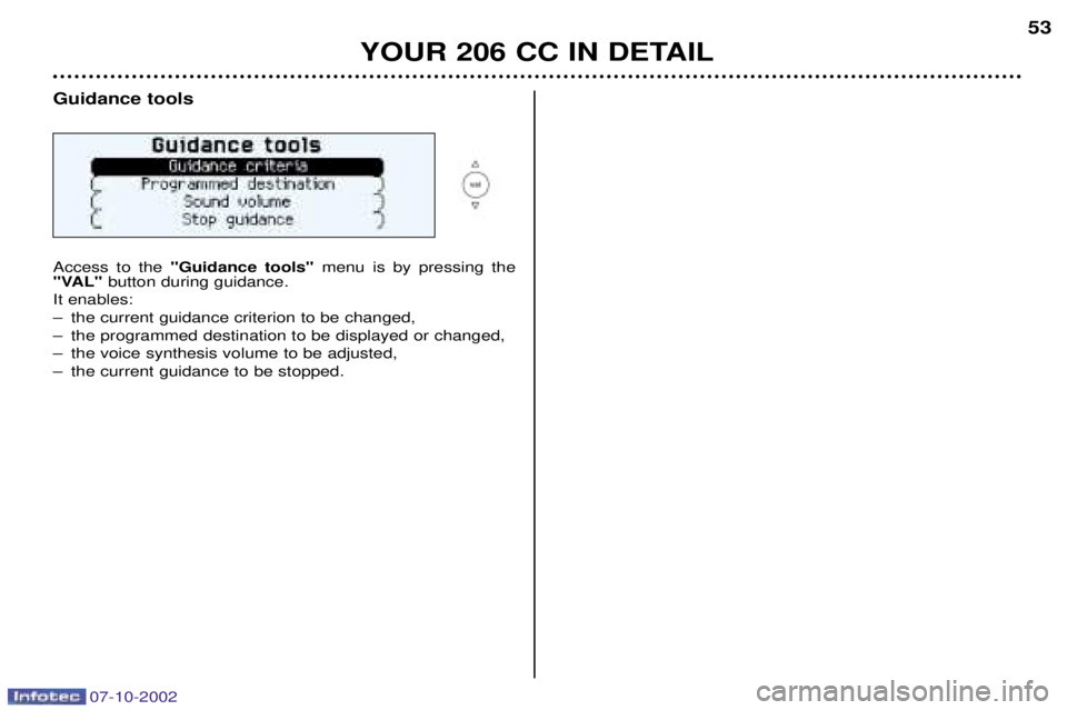 PEUGEOT 206 CC DAG 2002 Workshop Manual Guidance tools Access to the "Guidance tools" menu is by pressing the
"VAL" button during guidance.
It enables:
Ð the current guidance criterion to be changed,
Ð the programmed destination to be di PEUGEOT 206 CC DAG 2002 Workshop Manual Guidance tools Access to the "Guidance tools" menu is by pressing the
"VAL" button during guidance.
It enables:
Ð the current guidance criterion to be changed,
Ð the programmed destination to be di