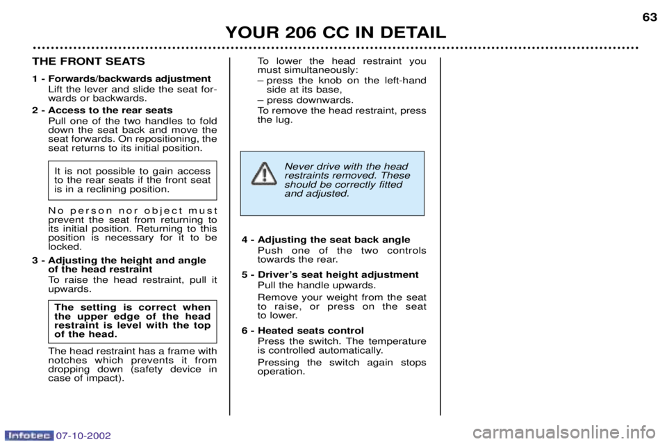 PEUGEOT 206 CC DAG 2002 Repair Manual YOUR 206 CC IN DETAIL63
THE FRONT SEATS
1 - Forwards/backwards adjustment
Lift the lever and slide the seat for- wards or backwards.
2 - Access to the rear seats Pull one of the two handles to folddo PEUGEOT 206 CC DAG 2002 Repair Manual YOUR 206 CC IN DETAIL63
THE FRONT SEATS
1 - Forwards/backwards adjustment
Lift the lever and slide the seat for- wards or backwards.
2 - Access to the rear seats Pull one of the two handles to folddo